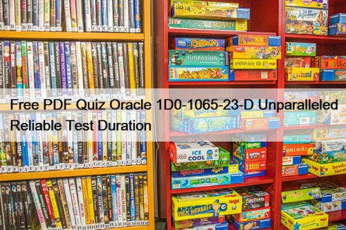 Free PDF Quiz Oracle 1D0-1065-23-D Unparalleled Reliable Test Duration