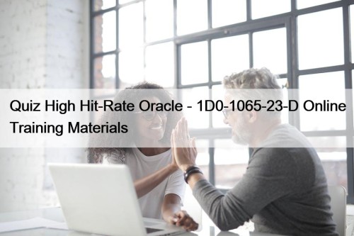 Quiz High Hit-Rate Oracle - 1D0-1065-23-D Online Training Materials