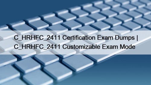 C_HRHFC_2411 Certification Exam Dumps | C_HRHFC_2411 Customizable Exam Mode