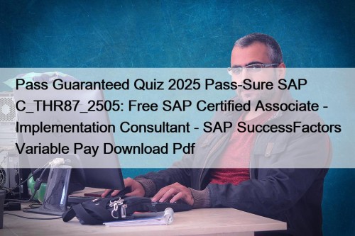 Pass Guaranteed Quiz 2025 Pass-Sure SAP C_THR87_2505: Free SAP Certified Associate - Implementation Consultant - SAP SuccessFactors Variable Pay Download Pdf