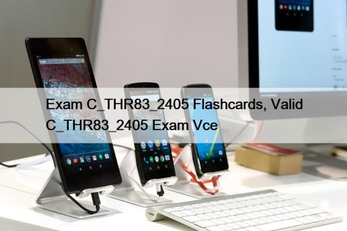 Exam C_THR83_2405 Flashcards, Valid C_THR83_2405 Exam Vce