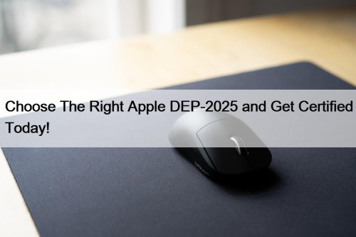 Choose The Right Apple DEP-2025 and Get Certified Today!