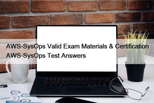 AWS-SysOps Valid Exam Materials & Certification AWS-SysOps Test Answers