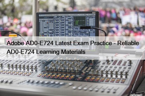 Adobe AD0-E724 Latest Exam Practice - Reliable AD0-E724 Learning Materials