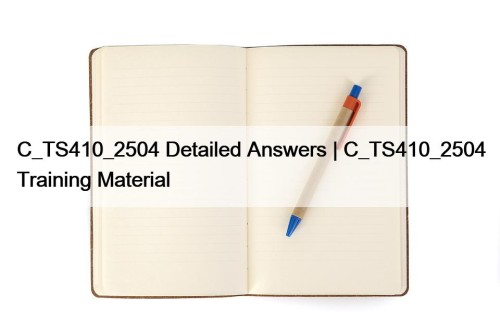 C_TS410_2504 Detailed Answers | C_TS410_2504 Training Material