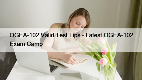 OGEA-102 Valid Test Tips - Latest OGEA-102 Exam Camp