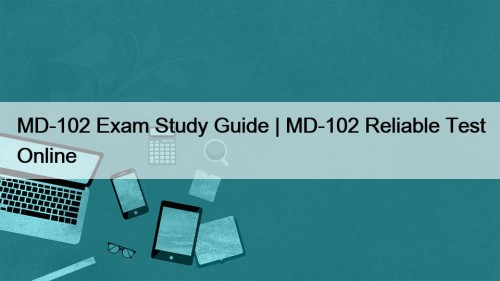 MD-102 Exam Study Guide | MD-102 Reliable Test Online
