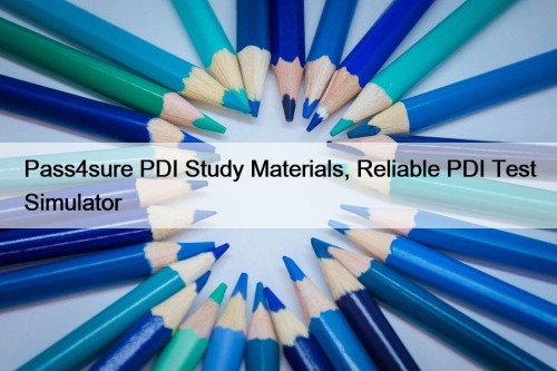 Pass4sure PDI Study Materials, Reliable PDI Test Simulator