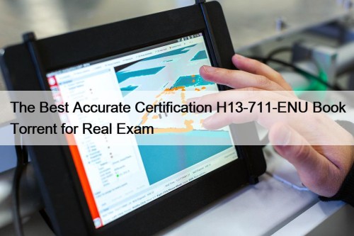 The Best Accurate Certification H13-711-ENU Book Torrent for Real Exam