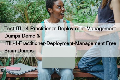 Test ITIL-4-Practitioner-Deployment-Management Dumps Demo & ITIL-4-Practitioner-Deployment-Management Free Brain ...