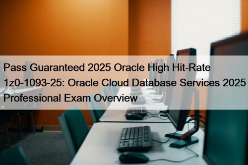 Pass Guaranteed 2025 Oracle High Hit-Rate 1z0-1093-25: Oracle Cloud Database Services 2025 Professional Exam Overview