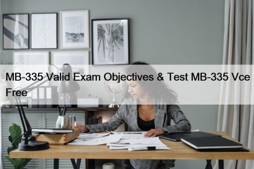 MB-335 Valid Exam Objectives & Test MB-335 Vce Free