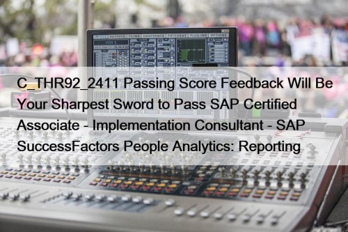 C_THR92_2411 Passing Score Feedback Will Be Your Sharpest Sword to Pass SAP Certified Associate - Implementation Consultant - SAP SuccessFactors People Analytics: Reporting
