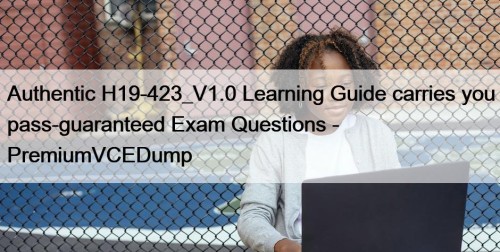 Authentic H19-423_V1.0 Learning Guide carries you pass-guaranteed Exam Questions - PremiumVCEDump
