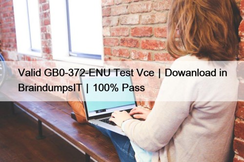 Valid GB0-372-ENU Test Vce｜Dowanload in BraindumpsIT｜100% Pass
