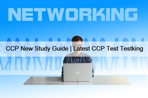 CCP New Study Guide | Latest CCP Test Testking