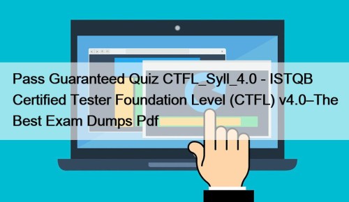 Pass Guaranteed Quiz CTFL_Syll_4.0 - ISTQB Certified Tester Foundation Level (CTFL) v4.0–The Best Exam Dumps Pdf