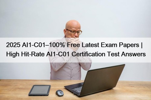 2025 AI1-C01–100% Free Latest Exam Papers | High Hit-Rate AI1-C01 Certification Test Answers