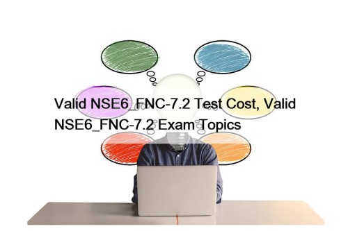 Valid NSE6_FNC-7.2 Test Cost, Valid NSE6_FNC-7.2 Exam Topics