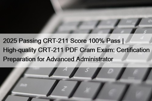 2025 Passing CRT-211 Score 100% Pass | High-quality CRT-211 PDF Cram Exam: Certification Preparation for Advanced Administrator