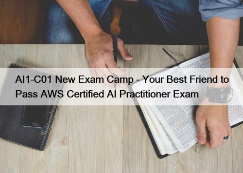 AI1-C01 New Exam Camp - Your Best Friend to Pass AWS Certified AI Practitioner Exam