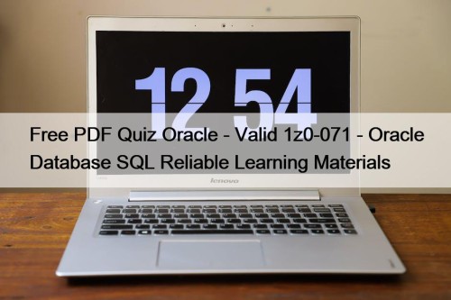Free PDF Quiz Oracle - Valid 1z0-071 - Oracle Database SQL Reliable Learning Materials