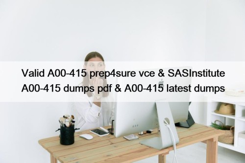Valid A00-415 prep4sure vce & SASInstitute A00-415 dumps pdf & A00-415 latest dumps
