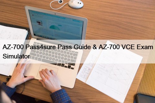 AZ-700 Pass4sure Pass Guide & AZ-700 VCE Exam Simulator