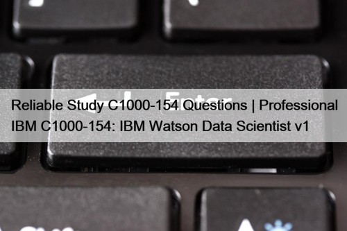 Reliable Study C1000-154 Questions | Professional IBM C1000-154: IBM Watson Data Scientist v1