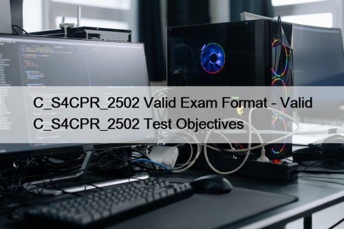 C_S4CPR_2502 Valid Exam Format - Valid C_S4CPR_2502 Test Objectives
