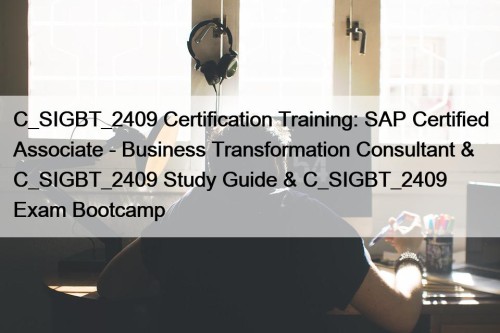 C_SIGBT_2409 Certification Training: SAP Certified Associate - Business Transformation Consultant & C_SIGBT_2409 Study Guide & C_SIGBT_2409 Exam Bootcamp