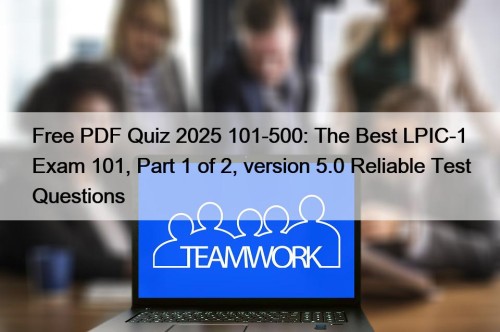 Free PDF Quiz 2025 101-500: The Best LPIC-1 Exam 101, Part 1 of 2, version 5.0 Reliable Test Questions