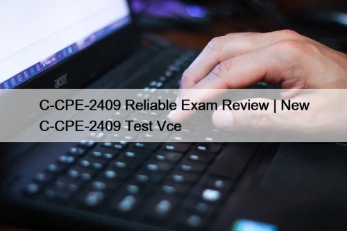 C-CPE-2409 Reliable Exam Review | New C-CPE-2409 Test Vce